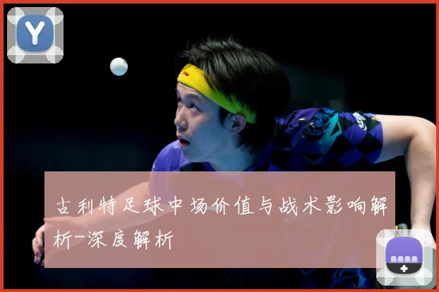 古利特足球中场价值与战术影响解析-深度解析