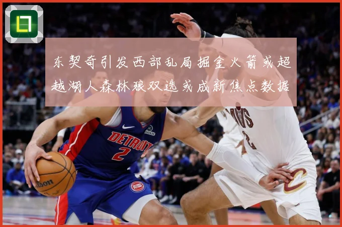 东契奇引发西部乱局掘金火箭或超越湖人森林狼双选或成新焦点数据研判-深度解析