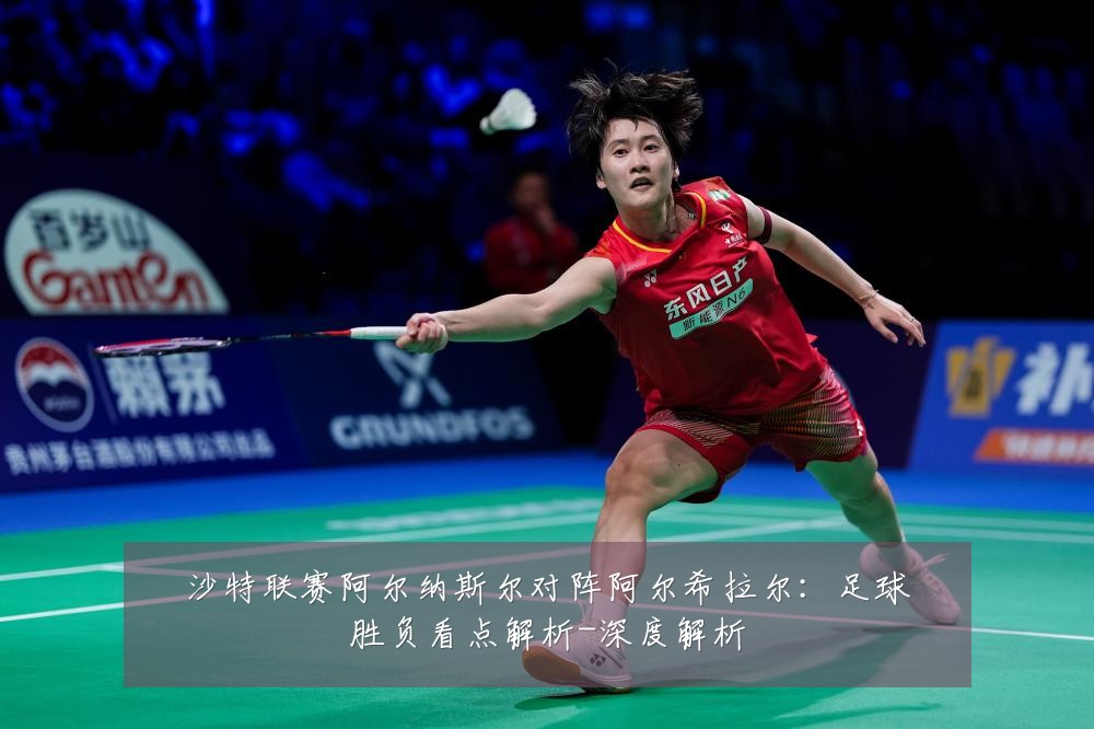 沙特联赛阿尔纳斯尔对阵阿尔希拉尔:足球胜负看点解析-深度解析