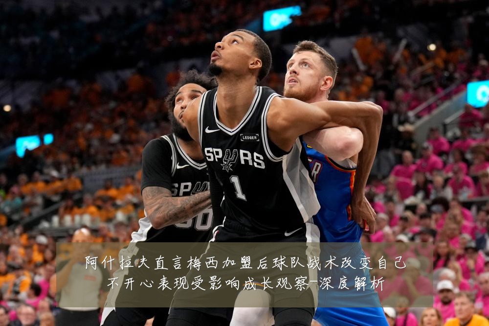 阿什拉夫直言梅西加盟后球队战术改变自己不开心表现受影响成长观察-深度解析